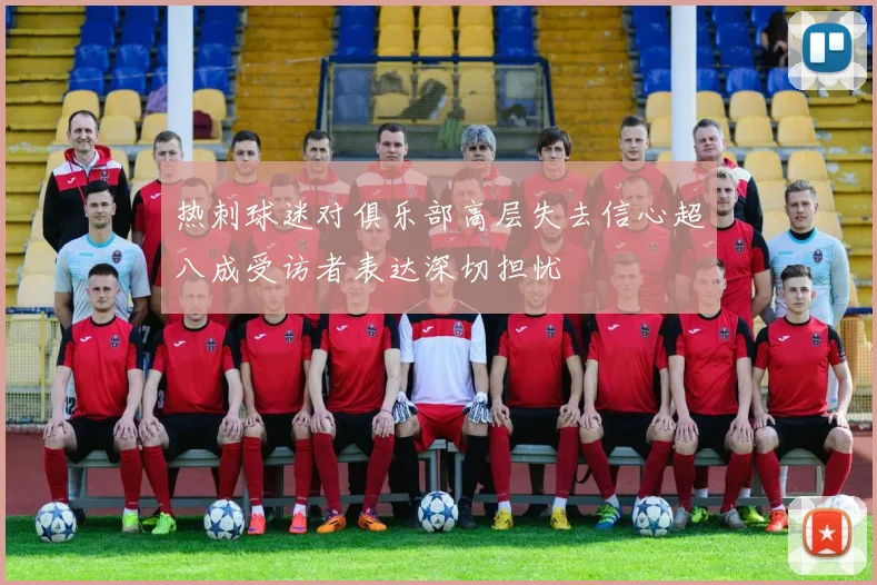 热刺球迷对俱乐部高层失去信心超八成受访者表达深切担忧